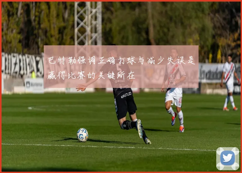 巴特勒强调正确打球与减少失误是赢得比赛的关键所在
