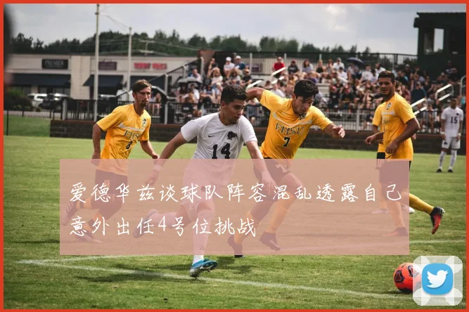 爱德华兹谈球队阵容混乱透露自己意外出任4号位挑战