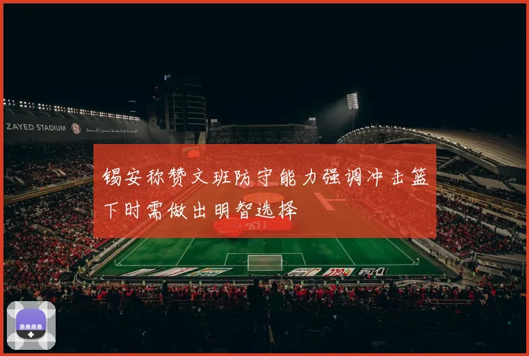 锡安称赞文班防守能力强调冲击篮下时需做出明智选择